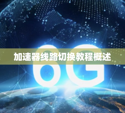 加速器线路切换教程概述