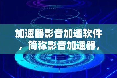 加速器影音加速软件，简称影音加速器，是一款专为视频和音频流媒体设计的优化工具。它通过缓存技术和多线程下载，显著提升视频播放速度和音频下载效率。以下是该软件的详细功能和使用建议