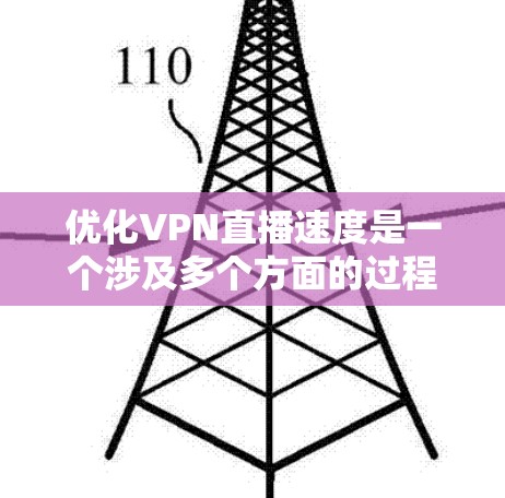 优化VPN直播速度是一个涉及多个方面的过程，以下是一些有条理的建议，帮助你提升直播观看体验